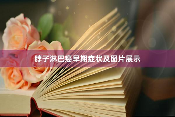 脖子淋巴癌早期症状及图片展示